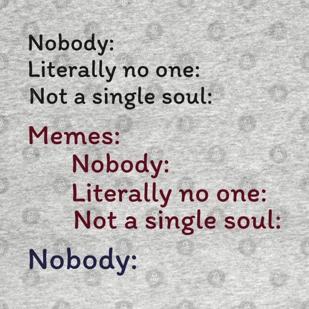 Nobody Literally nobody absolutely no one funny dank meme by alltheprints